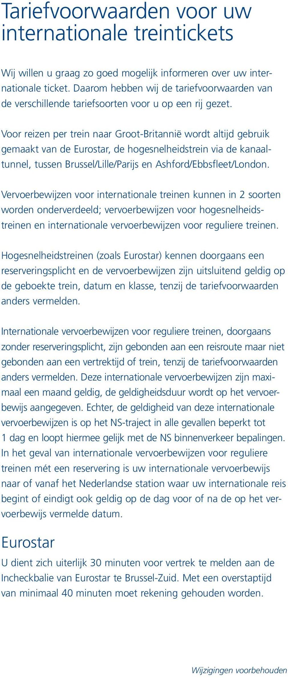 Voor reizen per trein naar Groot-Britannië wordt altijd gebruik gemaakt van de Eurostar, de hogesnelheidstrein via de kanaaltunnel, tussen Brussel/Lille/Parijs en Ashford/Ebbsfleet/London.