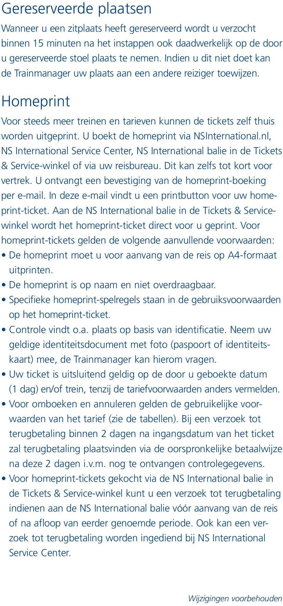 U boekt de homeprint via NS International.nl, NS International Service Center, NS International balie in de Tickets & Service-winkel of via uw reisbureau. Dit kan zelfs tot kort voor vertrek.