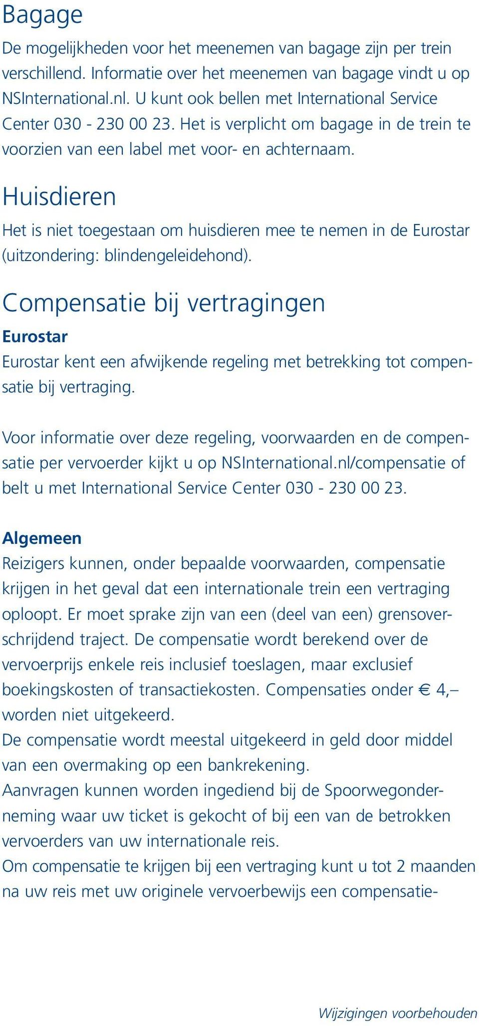 Huisdieren Het is niet toegestaan om huisdieren mee te nemen in de Eurostar (uitzondering: blindengeleidehond).