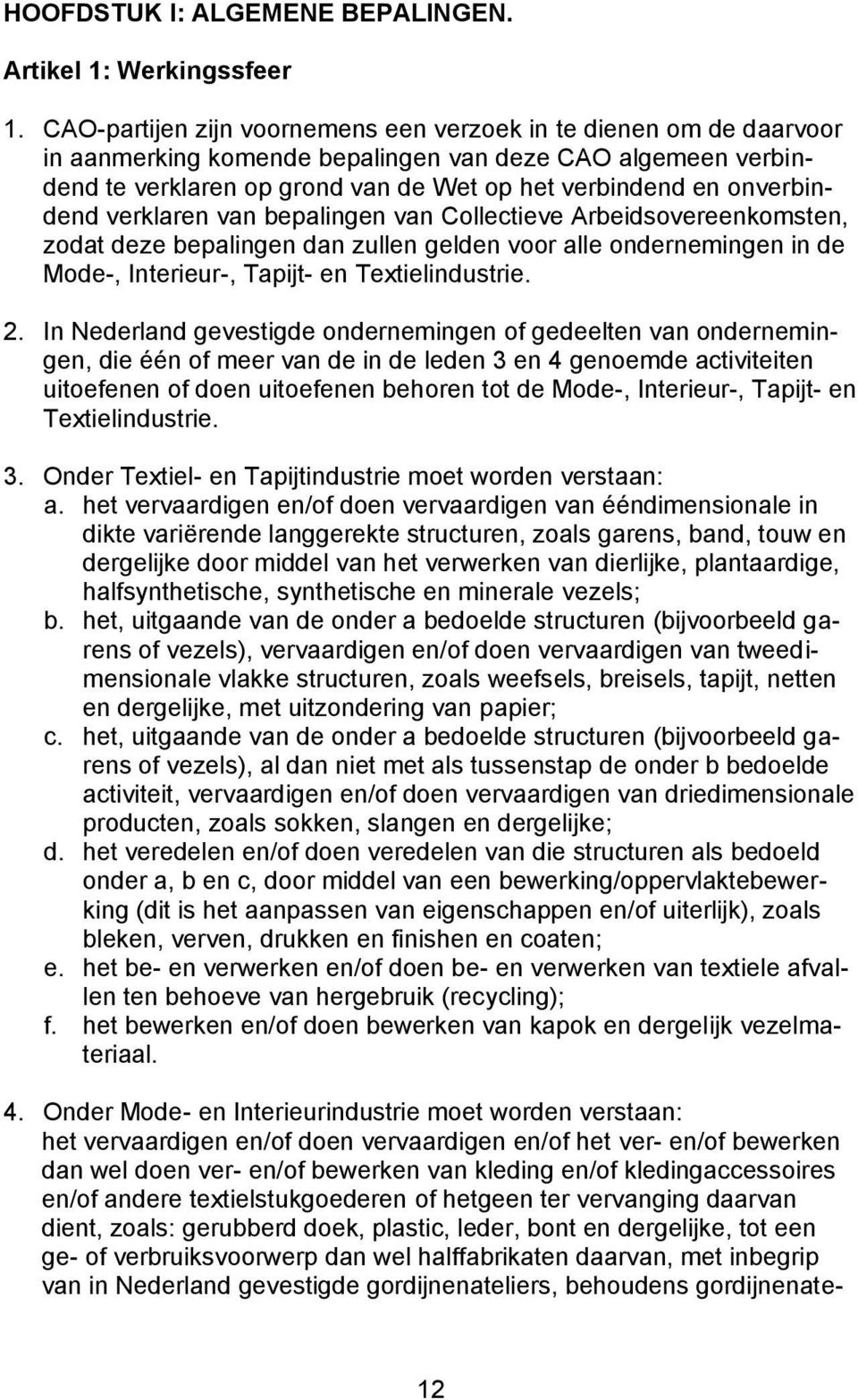 onverbindend verklaren van bepalingen van Collectieve Arbeidsovereenkomsten, zodat deze bepalingen dan zullen gelden voor alle ondernemingen in de Mode-, Interieur-, Tapijt- en Textielindustrie. 2.