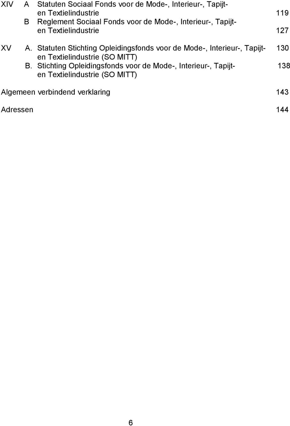 Statuten Stichting Opleidingsfonds voor de Mode-, Interieur-, Tapijt- 130 en Textielindustrie (SO MITT) B.