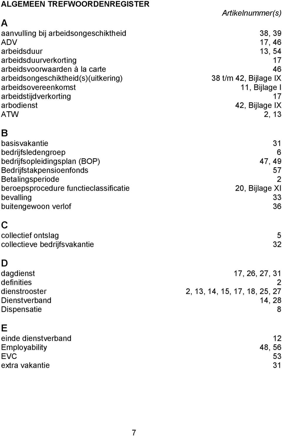 bedrijfsopleidingsplan (BOP) 47, 49 Bedrijfstakpensioenfonds Betalingsperiode 57 2 beroepsprocedure functieclassificatie 20, Bijlage XI bevalling 33 buitengewoon verlof 36 C collectief ontslag 5