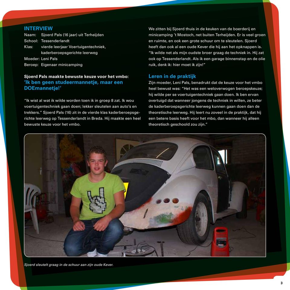 Ik wou voertuigentechniek gaan doen; lekker sleutelen aan auto s en trekkers. Sjoerd Pals (16) zit in de vierde klas kaderberoepsgerichte leerweg op Tessenderlandt in Breda.