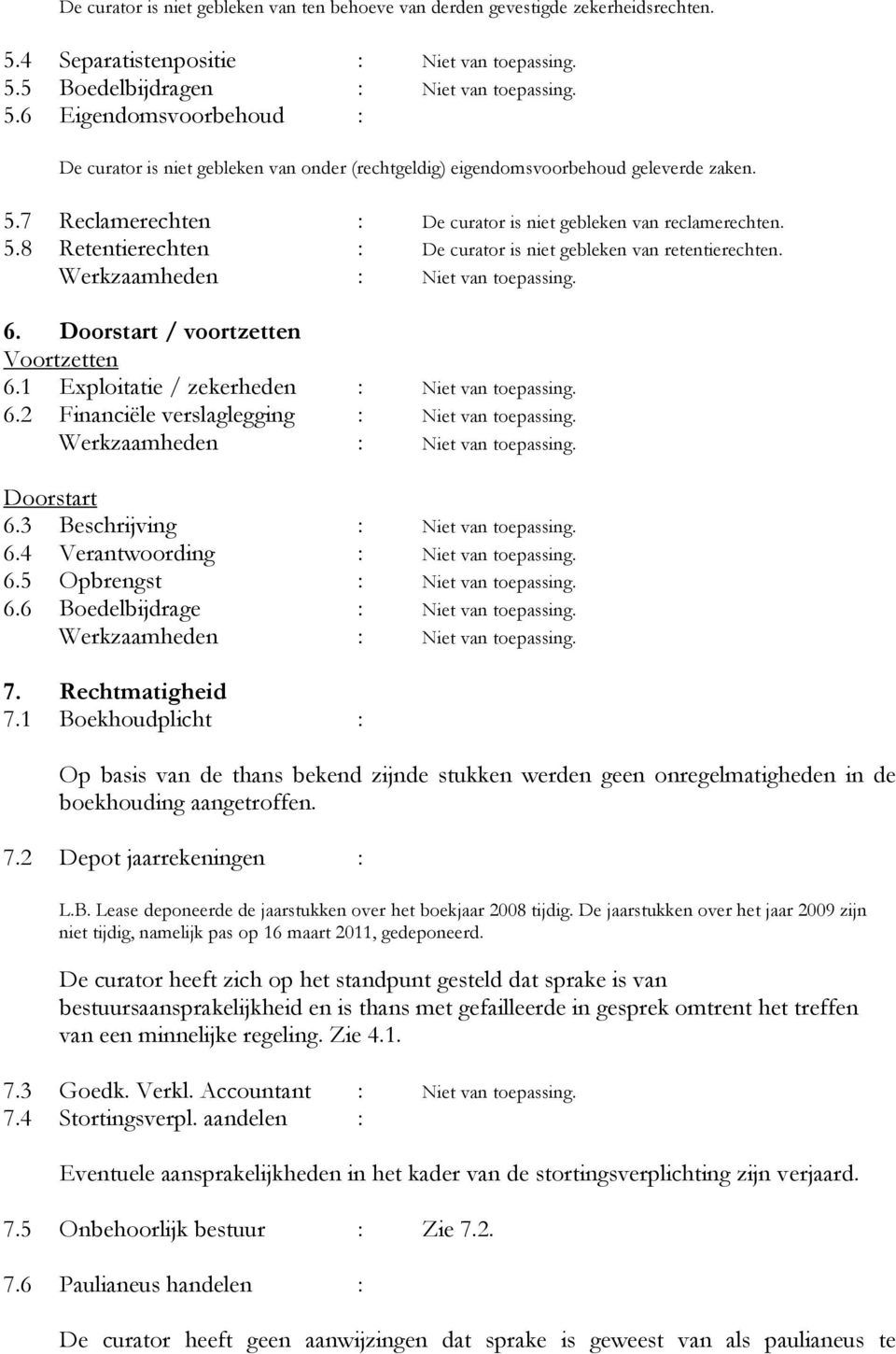 1 Exploitatie / zekerheden : Niet van toepassing. 6.2 Financiële verslaglegging : Niet van toepassing. Doorstart 6.3 Beschrijving : Niet van toepassing. 6.4 Verantwoording : Niet van toepassing. 6.5 Opbrengst : Niet van toepassing.