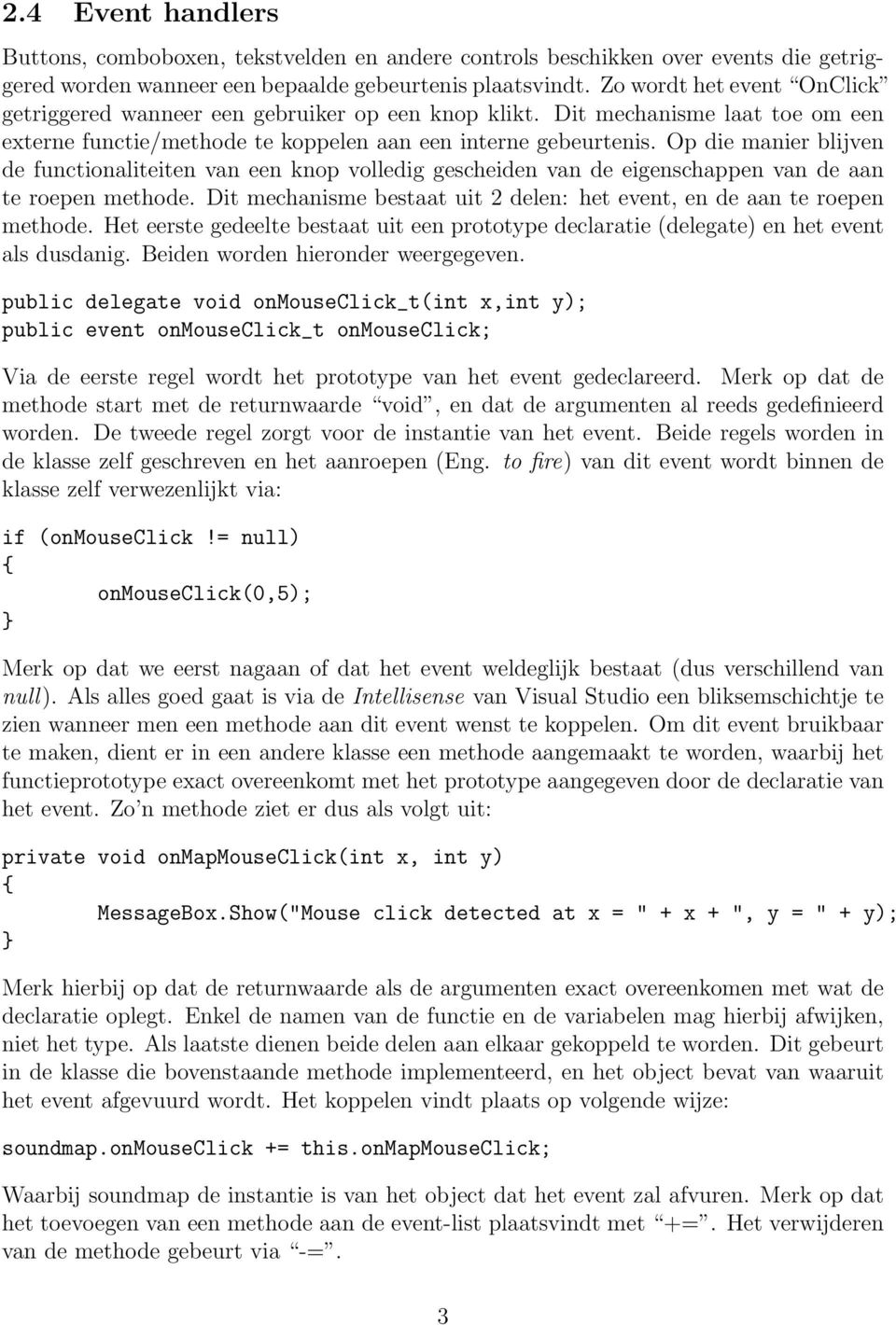 Op die manier blijven de functionaliteiten van een knop volledig gescheiden van de eigenschappen van de aan te roepen methode.