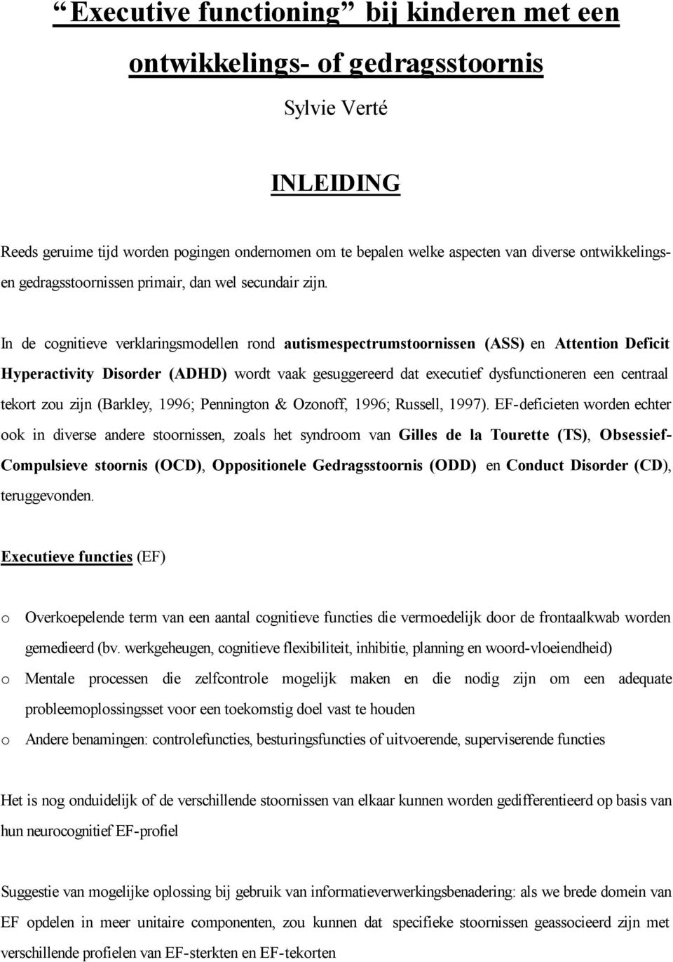 In de cognitieve verklaringsmodellen rond autismespectrumstoornissen (ASS) en Attention Deficit Hyperactivity Disorder (ADHD) wordt vaak gesuggereerd dat executief dysfunctioneren een centraal tekort