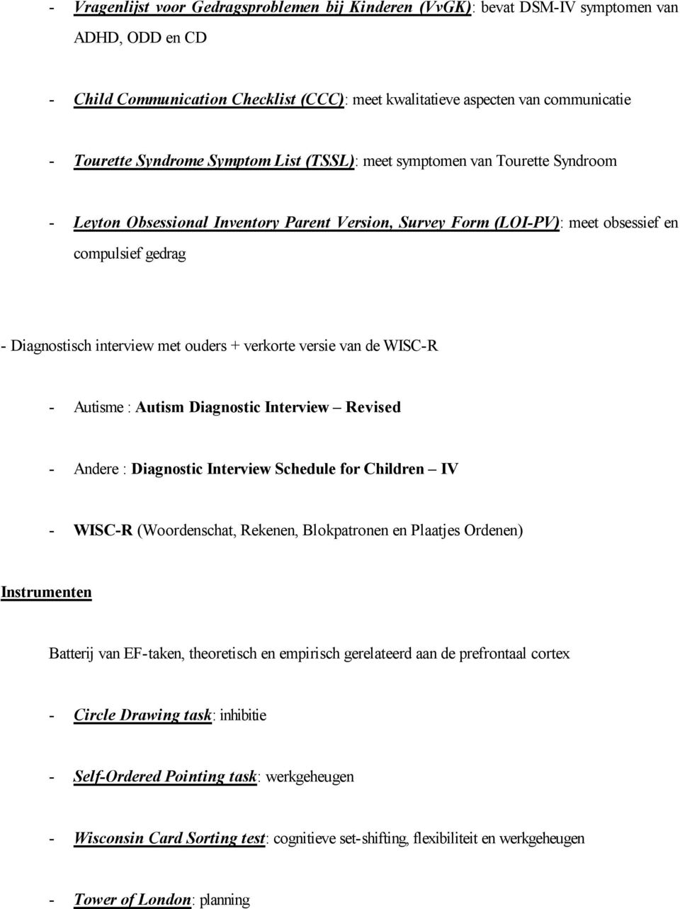 met ouders + verkorte versie van de WISC-R - Autisme : Autism Diagnostic Interview Revised - Andere : Diagnostic Interview Schedule for Children IV - WISC-R (Woordenschat, Rekenen, Blokpatronen en