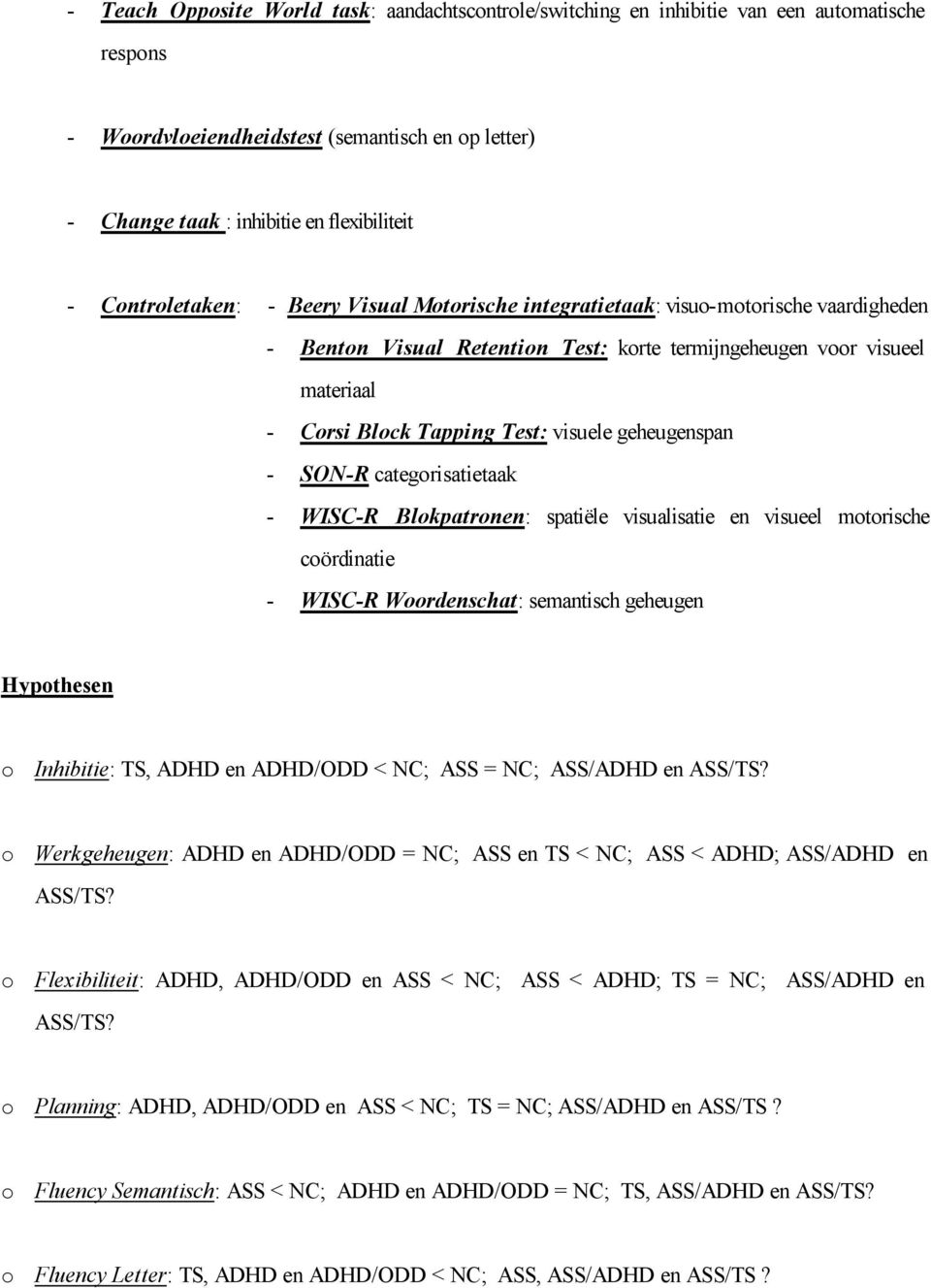 geheugenspan - SON-R categorisatietaak - WISC-R Blokpatronen: spatiële visualisatie en visueel motorische coördinatie - WISC-R Woordenschat: semantisch geheugen Hypothesen o Inhibitie: TS, ADHD en
