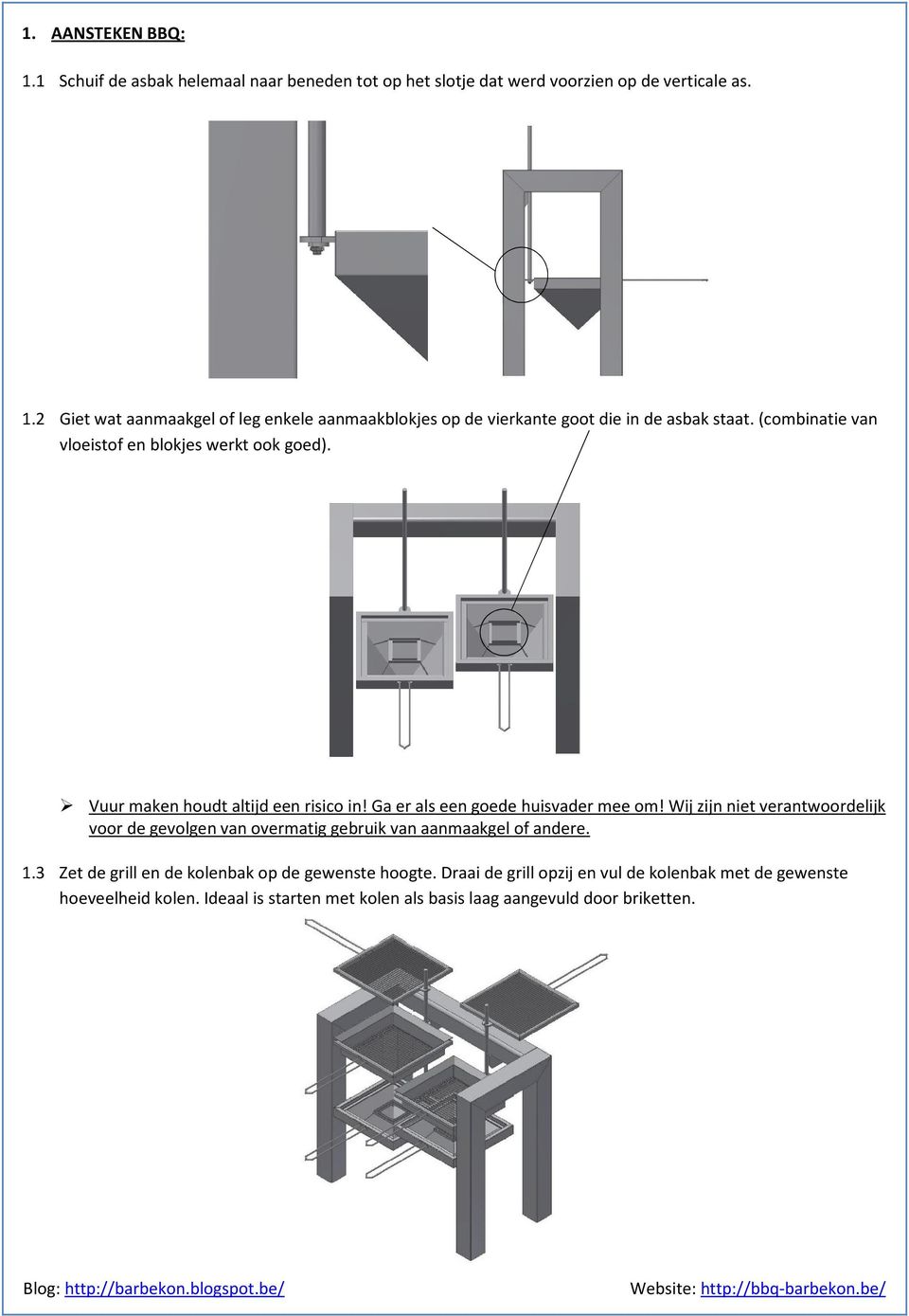 Wij zijn niet verantwoordelijk voor de gevolgen van overmatig gebruik van aanmaakgel of andere. 1.3 Zet de grill en de kolenbak op de gewenste hoogte.