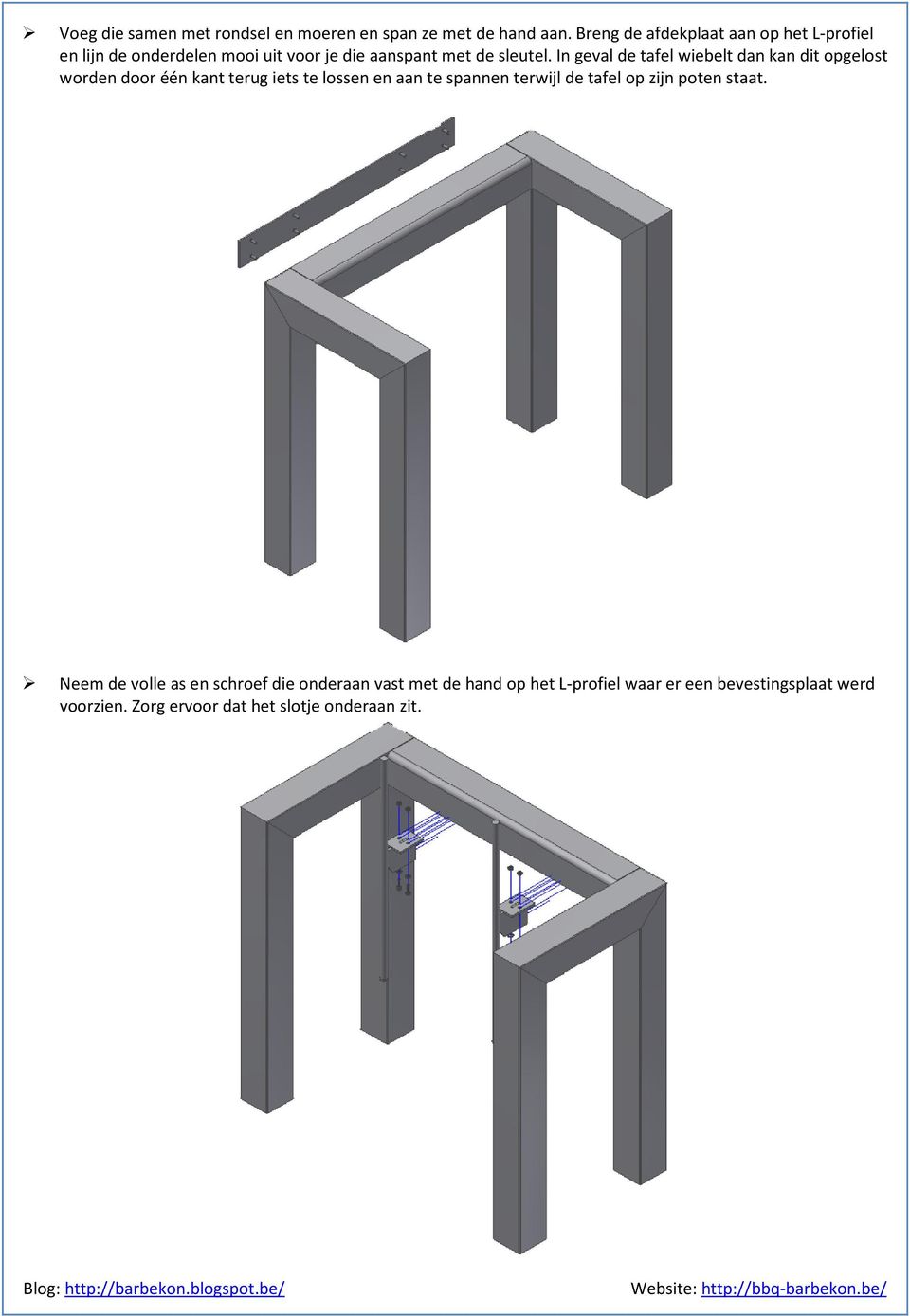 In geval de tafel wiebelt dan kan dit opgelost worden door één kant terug iets te lossen en aan te spannen terwijl de