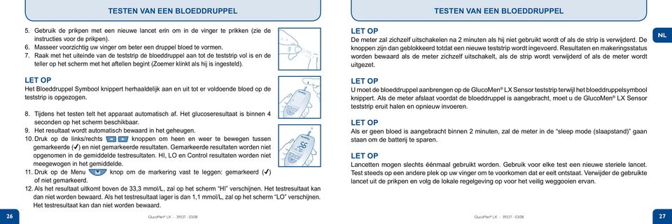 Raak met het uiteinde van de teststrip de bloeddruppel aan tot de teststrip vol is en de teller op het scherm met het aftellen begint (Zoemer klinkt als hij is ingesteld).