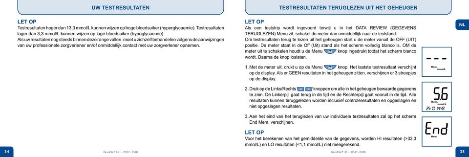 Als uw resultaten nog steeds binnen deze range vallen, moet u zichzelf behandelen volgens de aanwijzingen van uw professionele zorgverlener en/of onmiddellijk contact met uw zorgverlener opnemen.