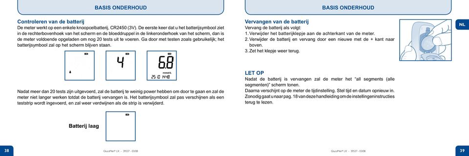 voeren. Ga door met testen zoals gebruikelijk; het batterijsymbool zal op het scherm blijven staan. Vervangen van de batterij Vervang de batterij als volgt: 1.