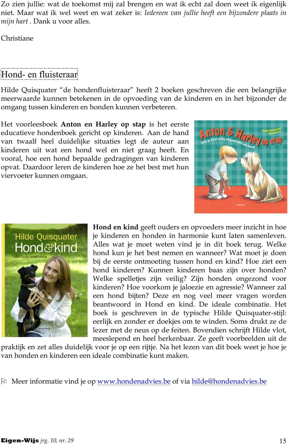 Christiane Hond- en fluisteraar Hilde Quisquater de hondenfluisteraar heeft 2 boeken geschreven die een belangrijke meerwaarde kunnen betekenen in de opvoeding van de kinderen en in het bijzonder de