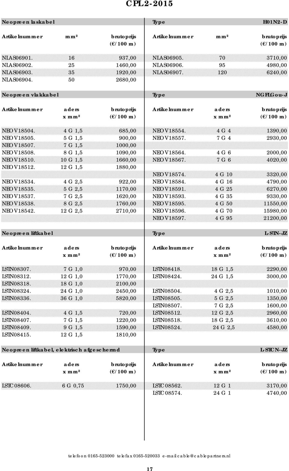 7 G 4 2930,00 NEOV18507. 7 G 1,5 1000,00 NEOV18508. 8 G 1,5 1090,00 NEOV18564. 4 G 6 2000,00 NEOV18510. 10 G 1,5 1660,00 NEOV18567. 7 G 6 4020,00 NEOV18512. 12 G 1,5 1880,00 NEOV18574.