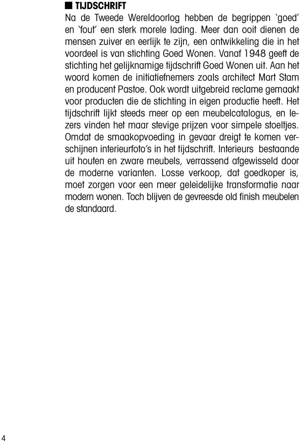 Aan het woord komen de initiatiefnemers zoals architect Mart Stam en producent Pastoe. Ook wordt uitgebreid reclame gemaakt voor producten die de stichting in eigen productie heeft.