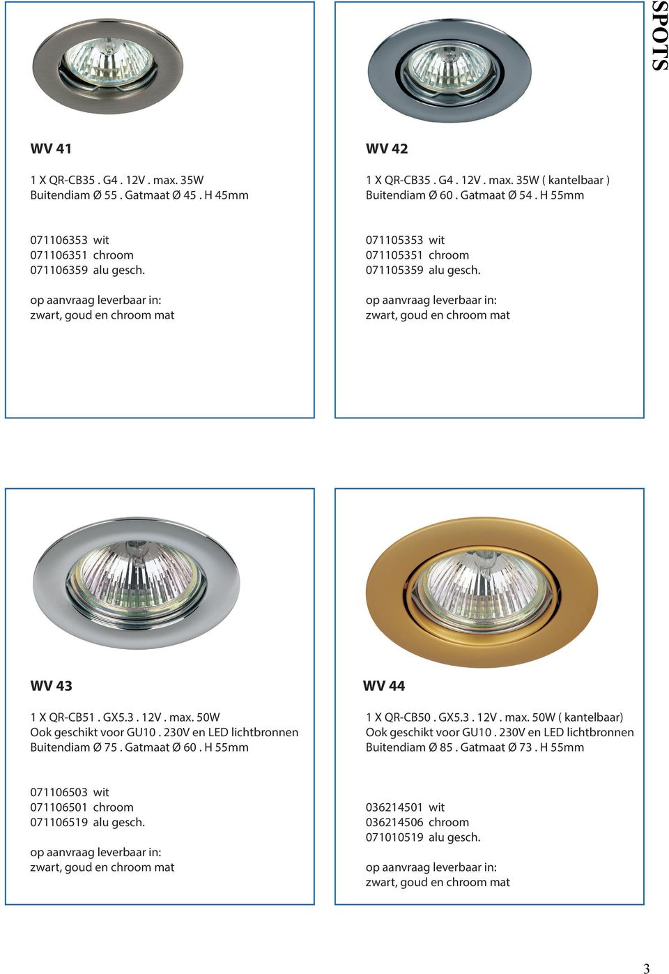 op aanvraag leverbaar in: zwart, goud en chroom mat WV 43 Buitendiam Ø 75. Gatmaat Ø 60. H 55mm WV 44 1 X QR-CB50. GX5.3. 12V. max. 50W ( kantelbaar) Buitendiam Ø 85. Gatmaat Ø 73.