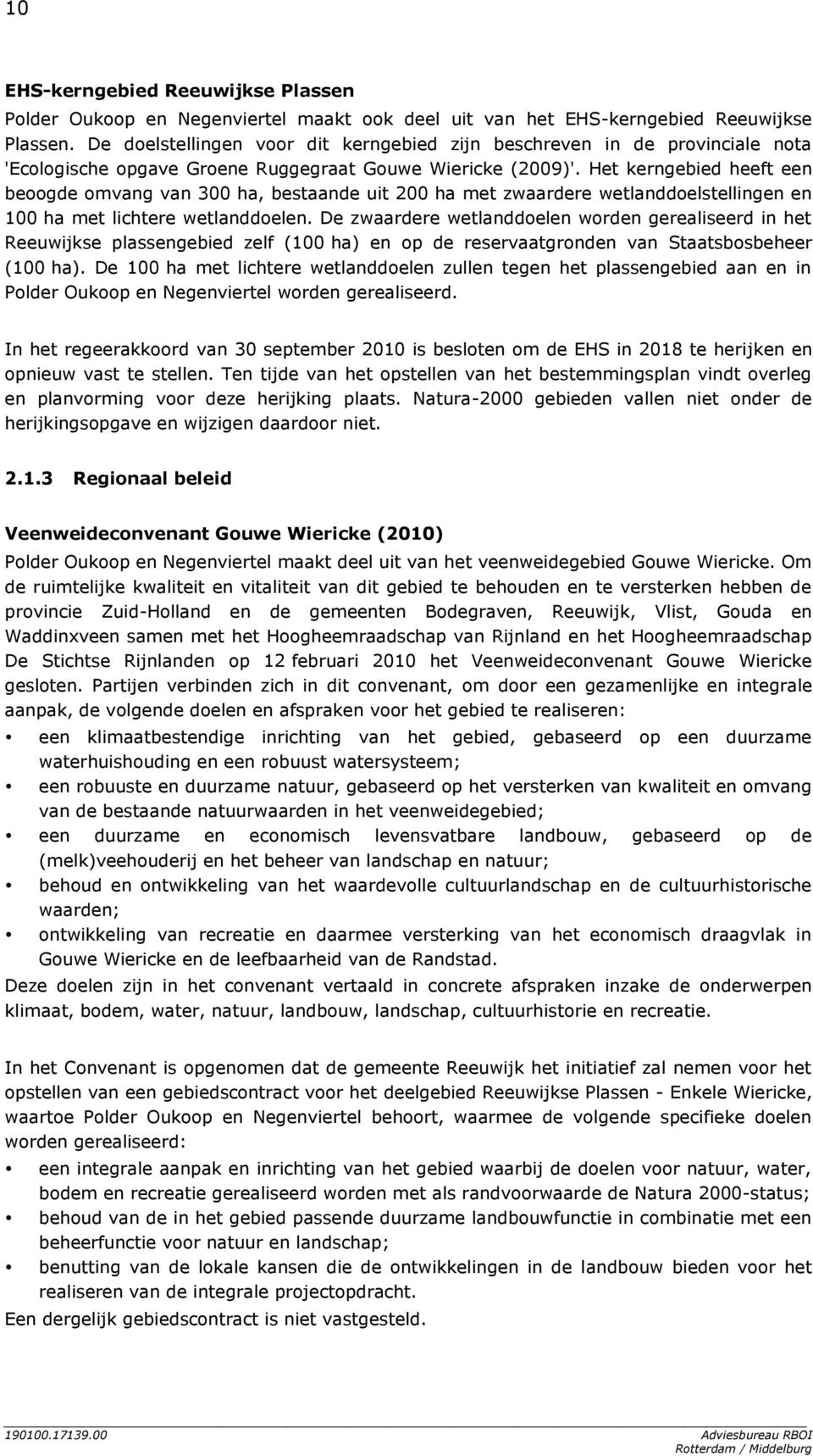 Het kerngebied heeft een beoogde omvang van 300 ha, bestaande uit 200 ha met zwaardere wetlanddoelstellingen en 100 ha met lichtere wetlanddoelen.