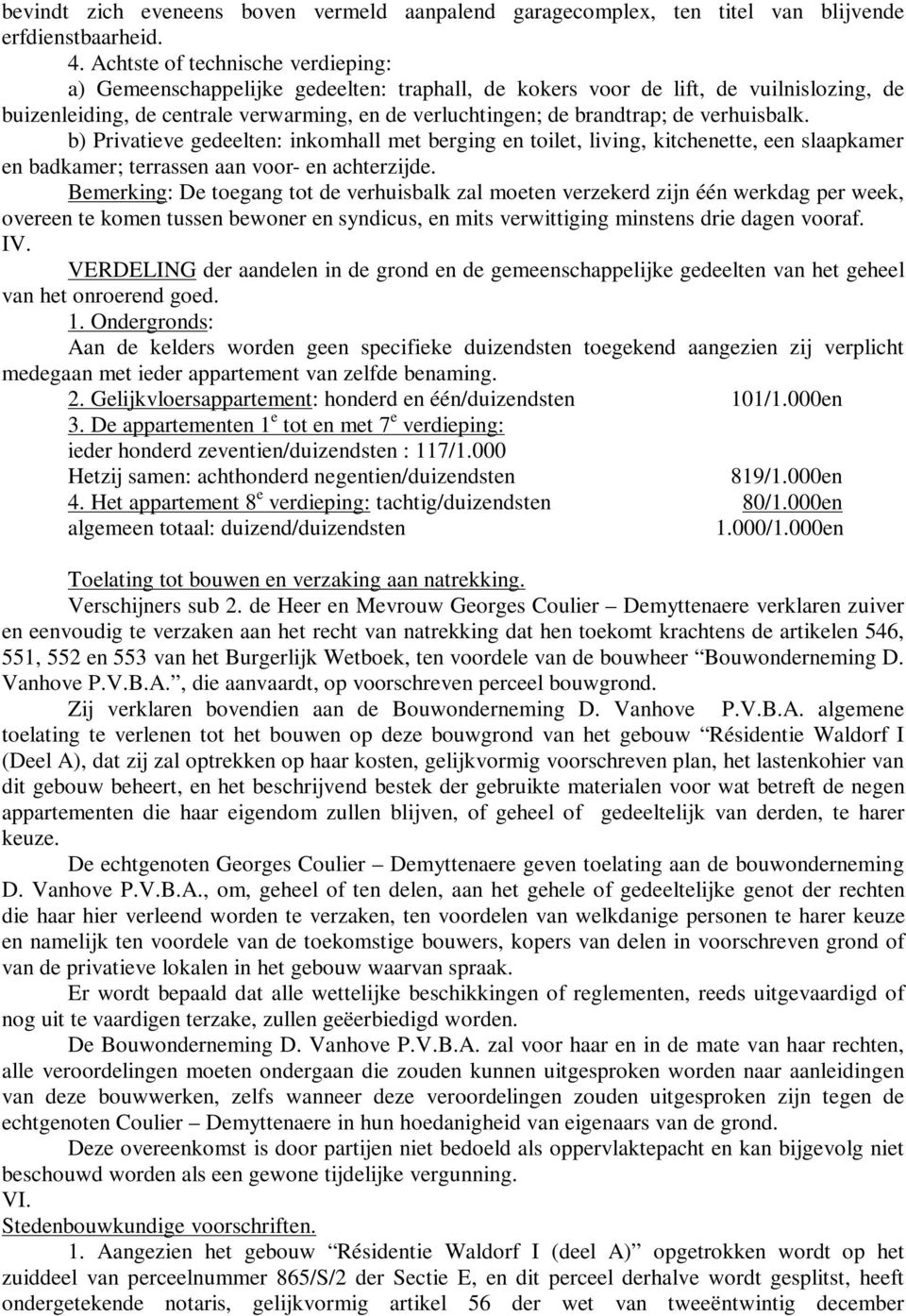 verhuisbalk. b) Privatieve gedeelten: inkomhall met berging en toilet, living, kitchenette, een slaapkamer en badkamer; terrassen aan voor- en achterzijde.