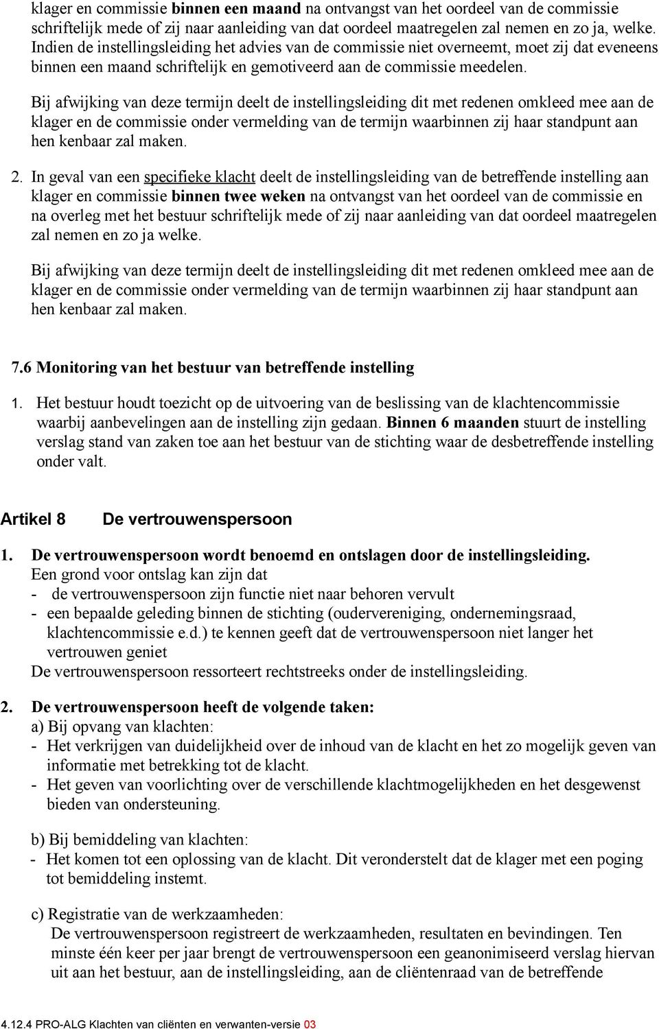 Bij afwijking van deze termijn deelt de instellingsleiding dit met redenen omkleed mee aan de klager en de commissie onder vermelding van de termijn waarbinnen zij haar standpunt aan hen kenbaar zal