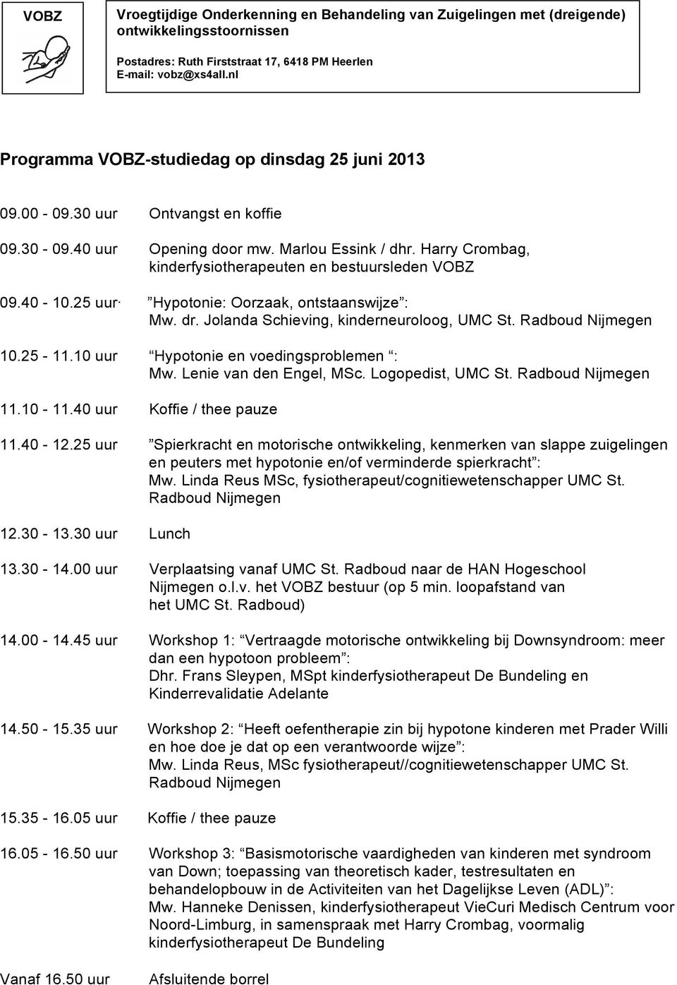 10 uur Hypotonie en voedingsproblemen : Mw. Lenie van den Engel, MSc. Logopedist, UMC St. Radboud Nijmegen 11.10-11.40 uur Koffie / thee pauze 11.40-12.