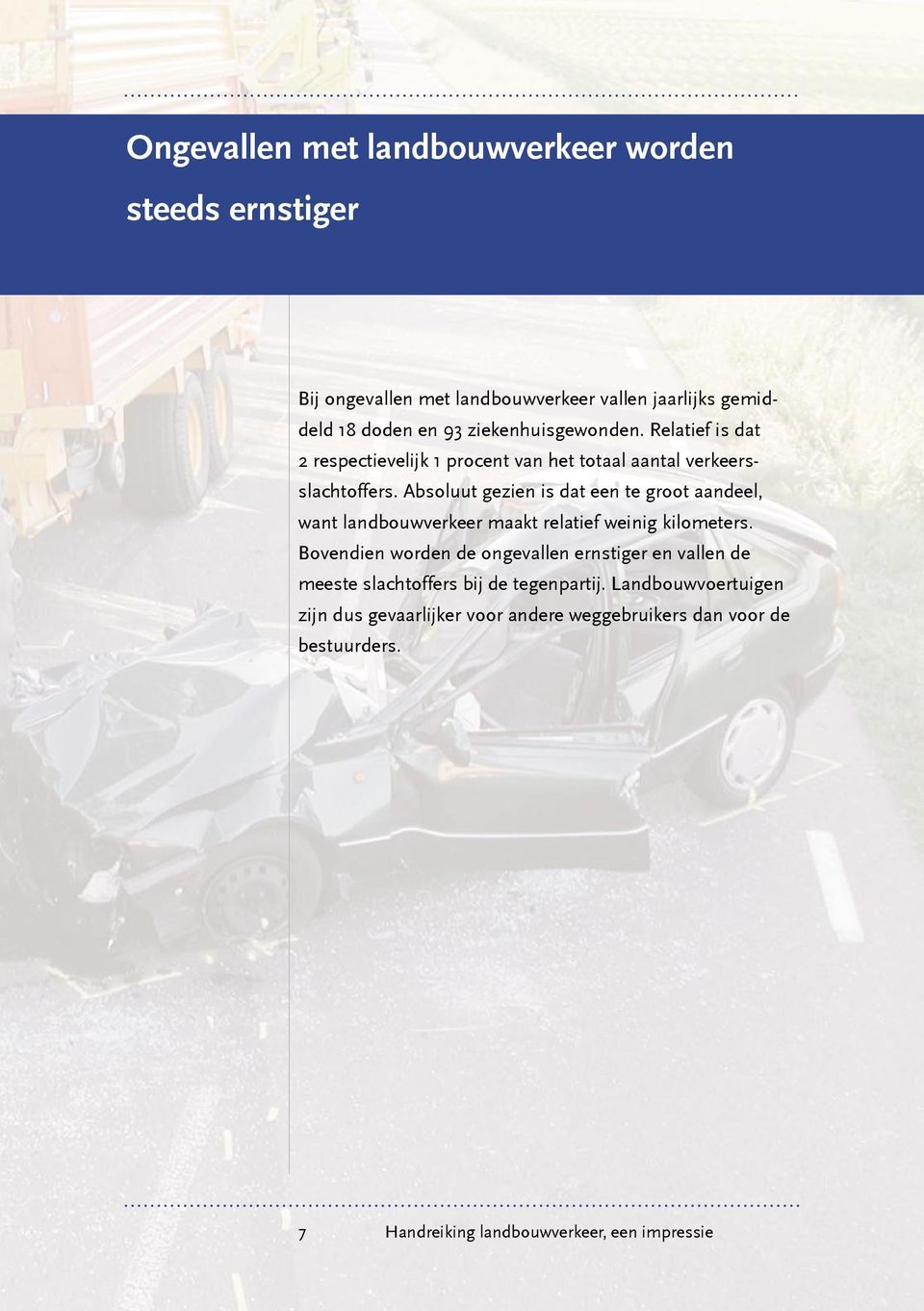 Absoluut gezien is dat een te groot aandeel, want landbouwverkeer maakt relatief weinig kilometers.