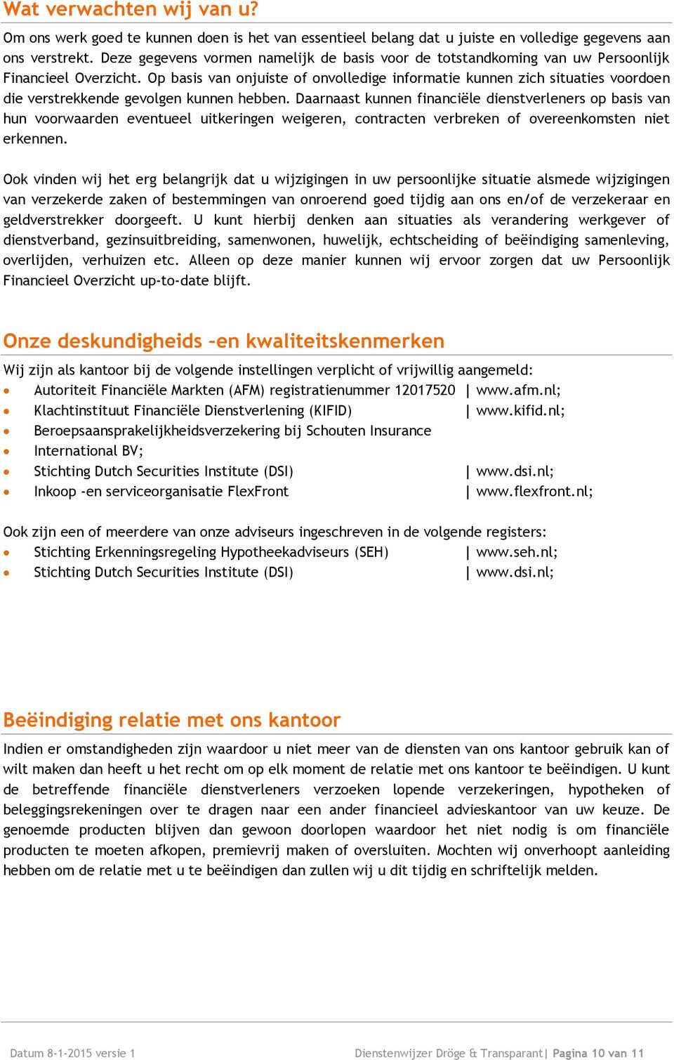 Op basis van onjuiste of onvolledige informatie kunnen zich situaties voordoen die verstrekkende gevolgen kunnen hebben.