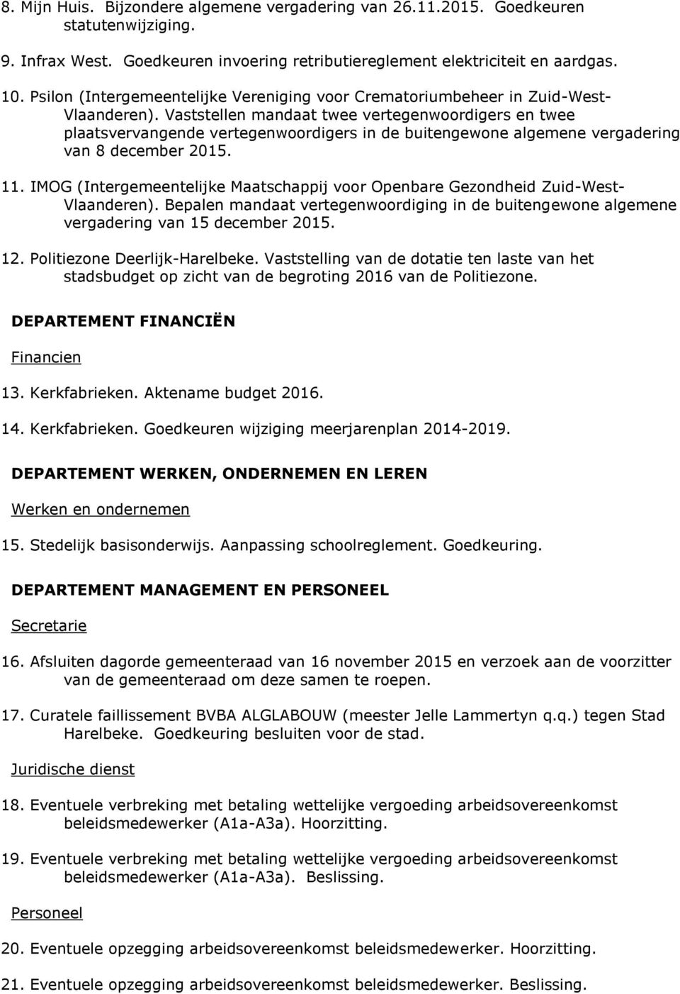 Vaststellen mandaat twee vertegenwoordigers en twee plaatsvervangende vertegenwoordigers in de buitengewone algemene vergadering van 8 december 2015. 11.