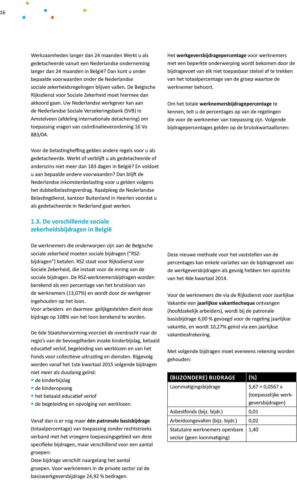 Uw Nederlandse werkgever kan aan de Nederlandse Sociale Verzekeringsbank (SVB) in Amstelveen (afdeling internationale detachering) om toepassing vragen van coördinatieverordening 16 Vo 883/04.