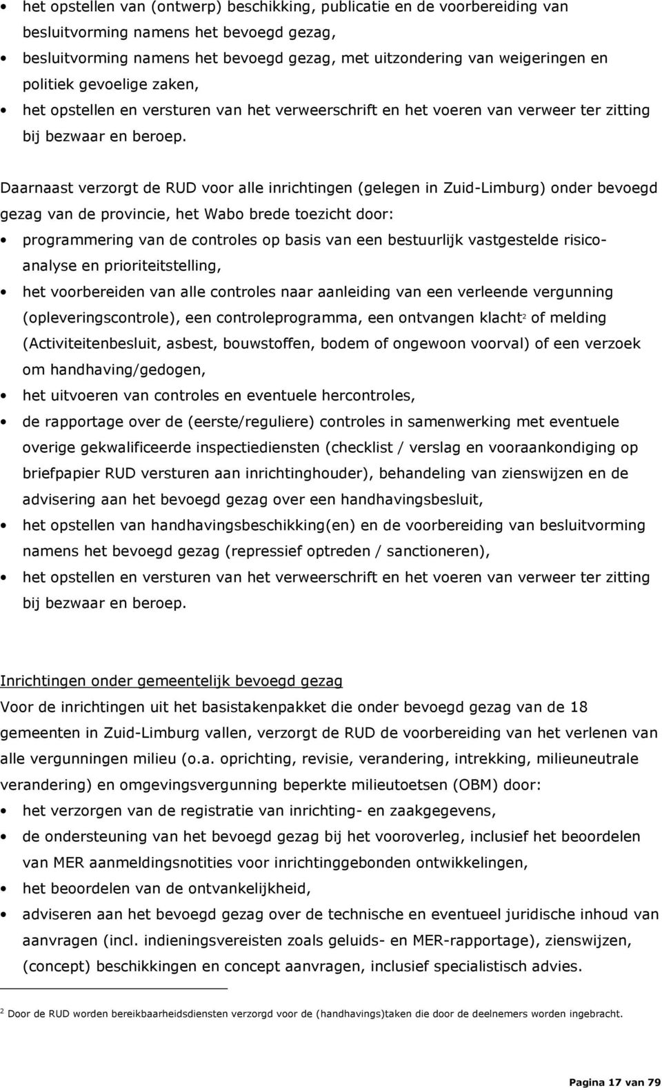 Daarnaast verzorgt de RUD voor alle inrichtingen (gelegen in Zuid-Limburg) onder bevoegd gezag van de provincie, het Wabo brede toezicht door: programmering van de controles op basis van een