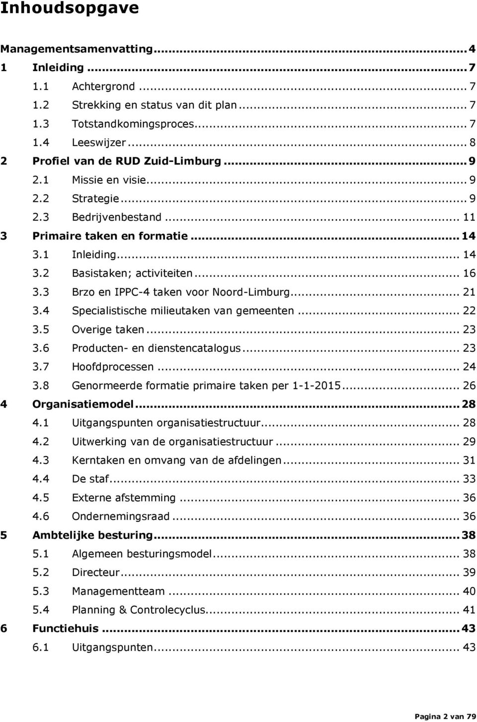 .. 16 3.3 Brzo en IPPC-4 taken voor Noord-Limburg... 21 3.4 Specialistische milieutaken van gemeenten... 22 3.5 Overige taken... 23 3.6 Producten- en dienstencatalogus... 23 3.7 Hoofdprocessen... 24 3.