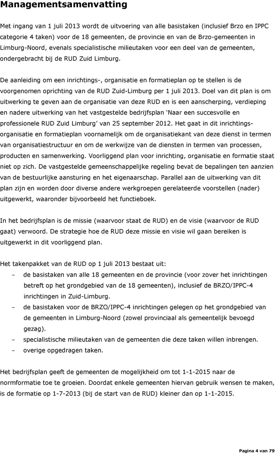 De aanleiding om een inrichtings-, organisatie en formatieplan op te stellen is de voorgenomen oprichting van de RUD Zuid-Limburg per 1 juli 2013.