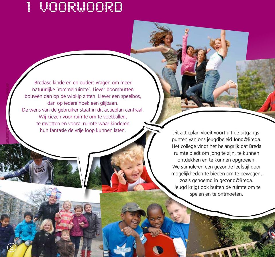 Dit actieplan vloeit voort uit de uitgangspunten van ons jeugdbeleid Jong@Breda.