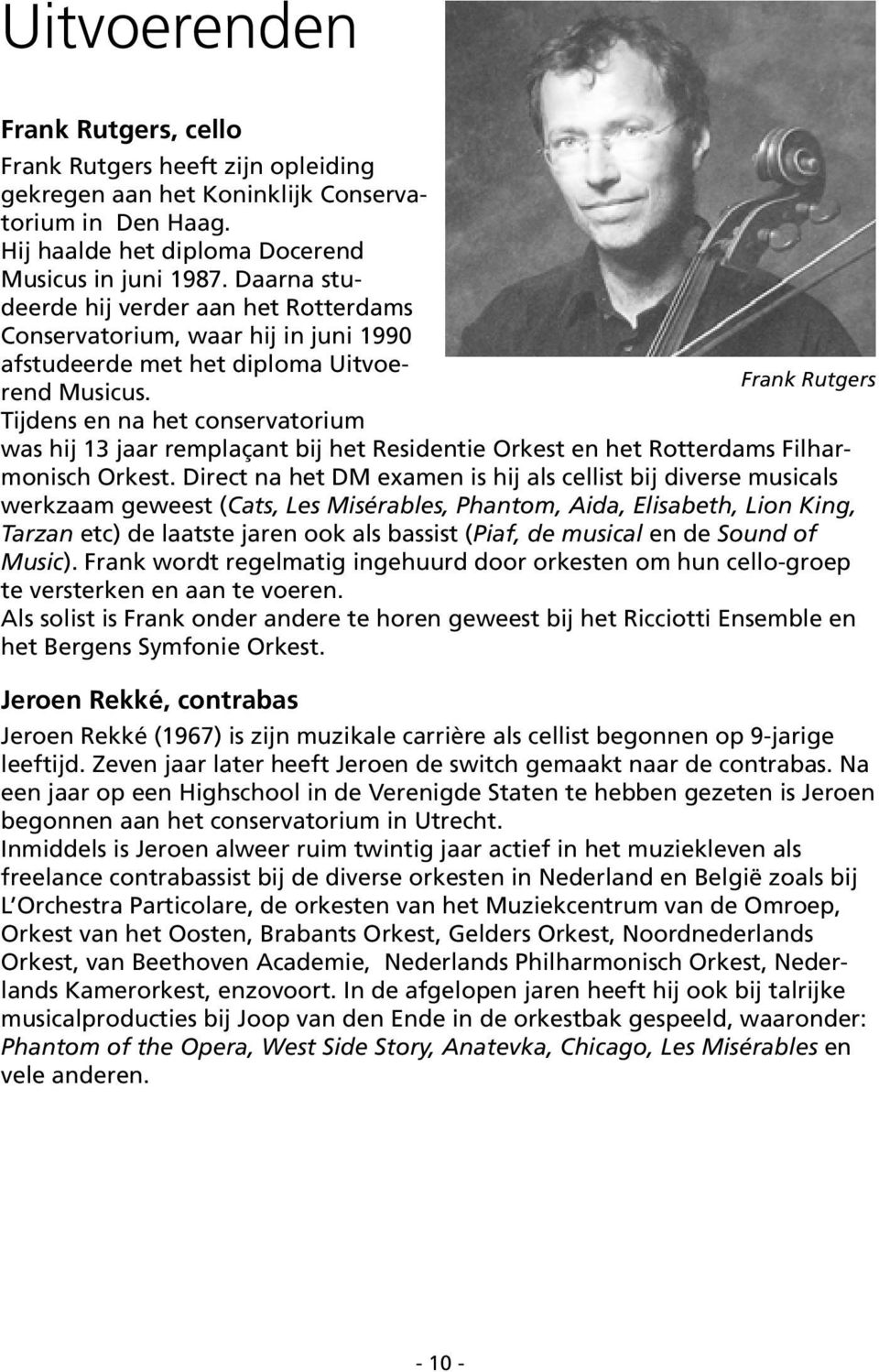Frank Rutgers Tijdens en na het conservatorium was hij 13 jaar remplaçant bij het Residentie Orkest en het Rotterdams Filharmonisch Orkest.