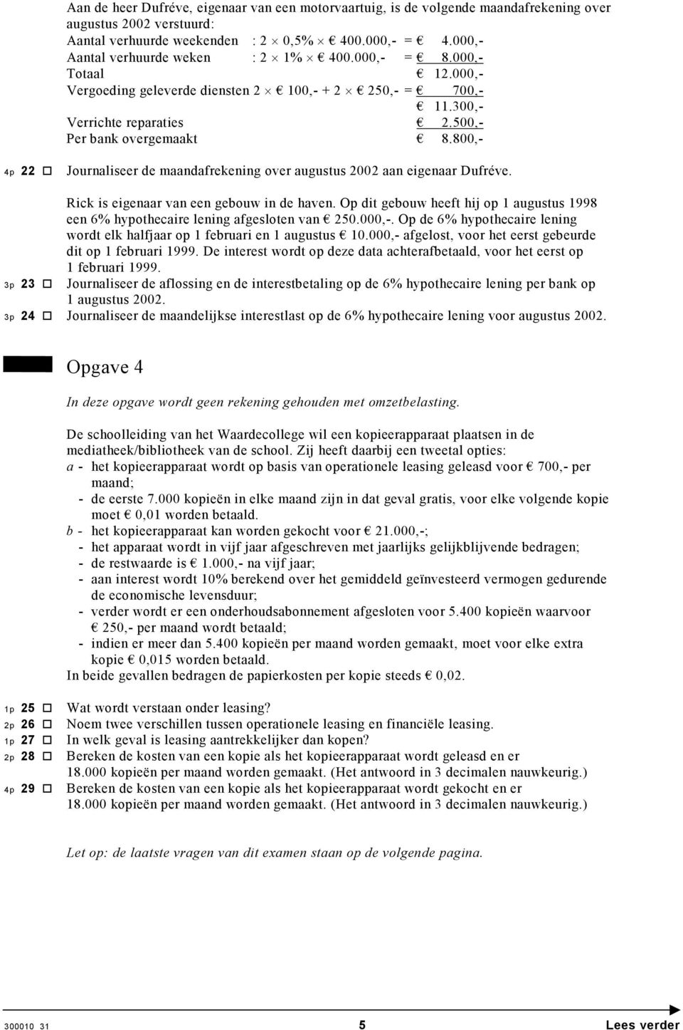 800,- 4p 22 Journaliseer de maandafrekening over augustus 2002 aan eigenaar Dufréve. Rick is eigenaar van een gebouw in de haven.