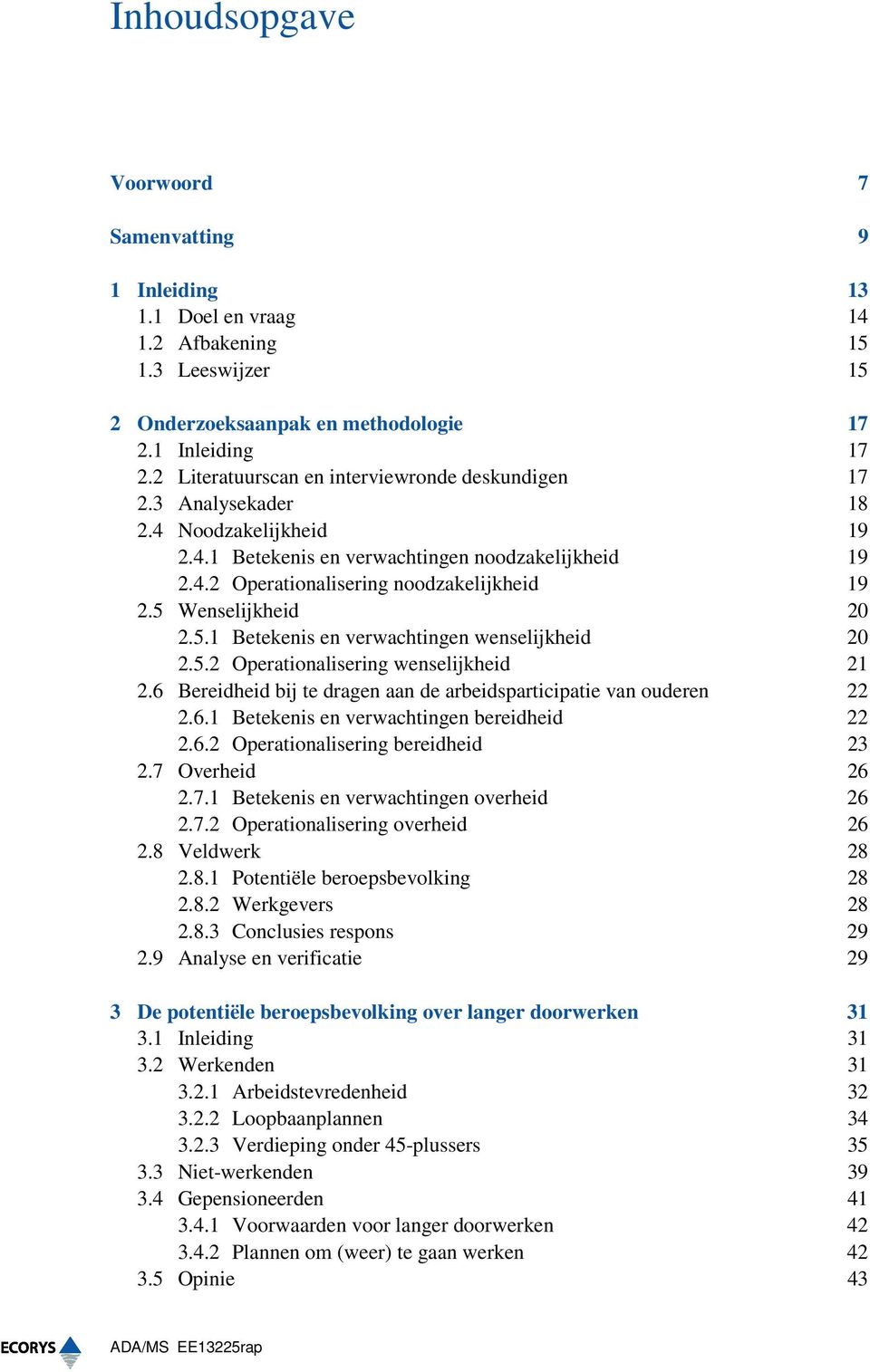 5 Wenselijkheid 20 2.5.1 Betekenis en verwachtingen wenselijkheid 20 2.5.2 Operationalisering wenselijkheid 21 2.6 Bereidheid bij te dragen aan de arbeidsparticipatie van ouderen 22 2.6.1 Betekenis en verwachtingen bereidheid 22 2.