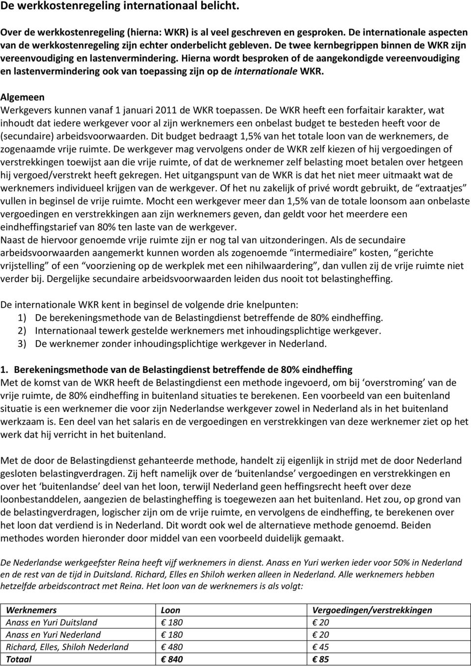 Hierna wordt besproken of de aangekondigde vereenvoudiging en lastenvermindering ook van toepassing zijn op de internationale WKR. Algemeen Werkgevers kunnen vanaf 1 januari 2011 de WKR toepassen.