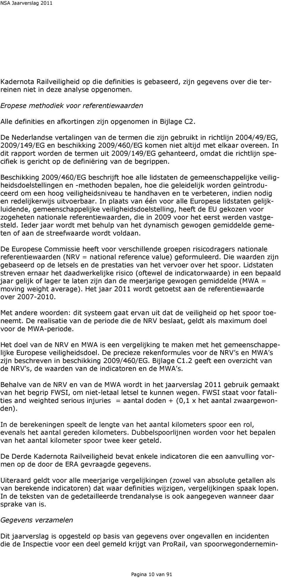 De Nederlandse vertalingen van de termen die zijn gebruikt in richtlijn /49/EG, /149/EG en beschikking /46/EG komen niet altijd met elkaar overeen.