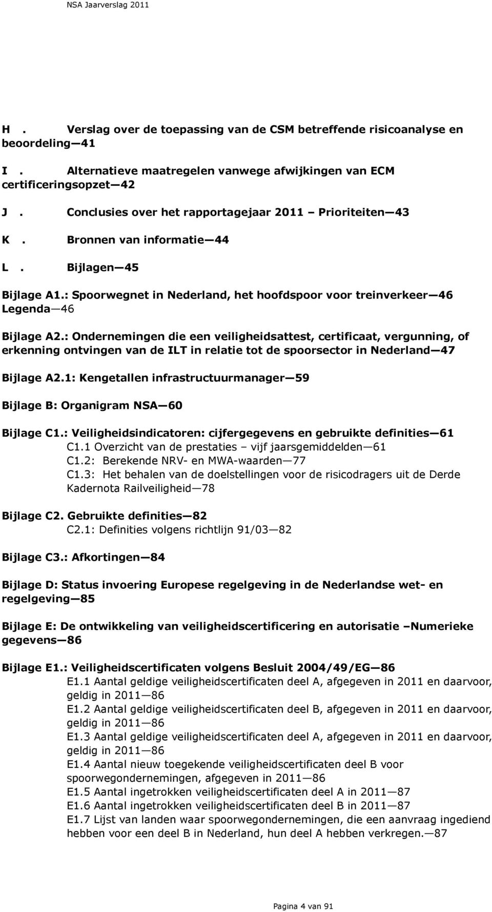 : Ondernemingen die een veiligheidsattest, certificaat, vergunning, of erkenning ontvingen van de ILT in relatie tot de spoorsector in Nederland 47 Bijlage A2.