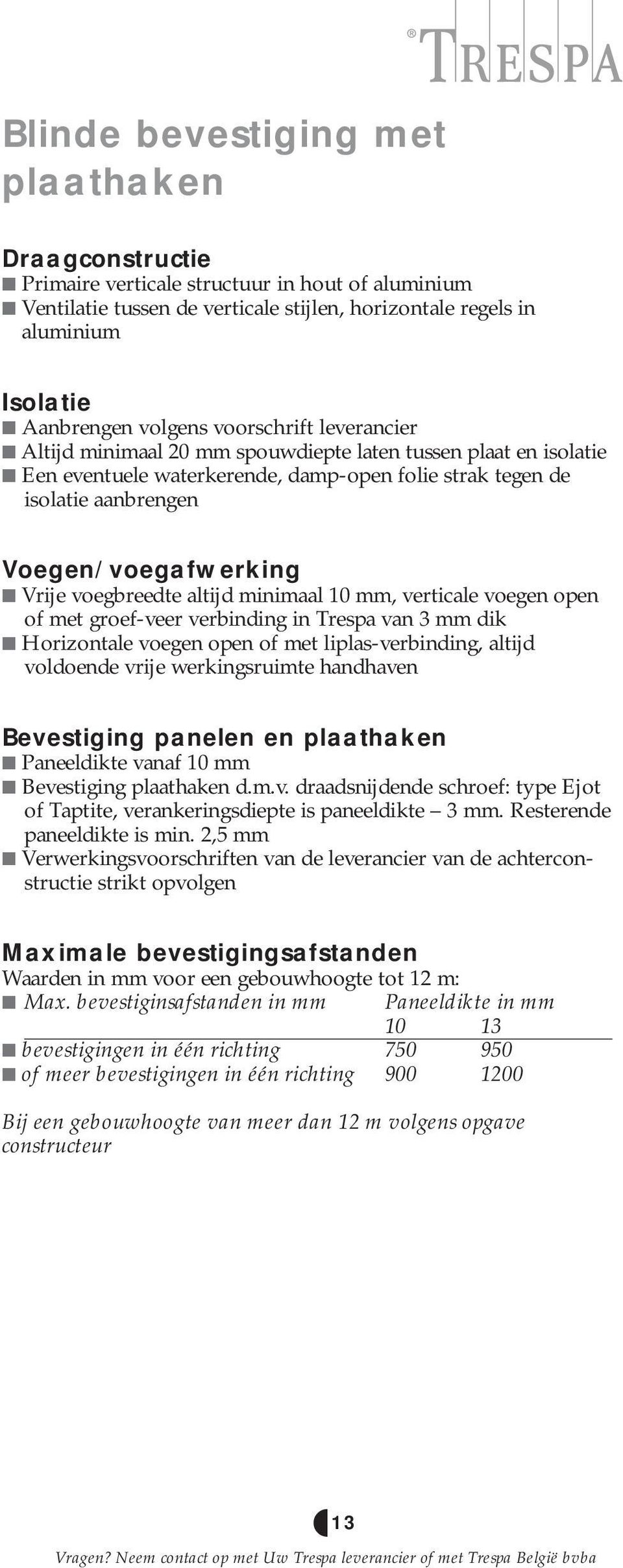 Vrije voegbreedte altijd minimaal 10 mm, verticale voegen open of met groef-veer verbinding in Trespa van 3 mm dik Horizontale voegen open of met liplas-verbinding, altijd voldoende vrije