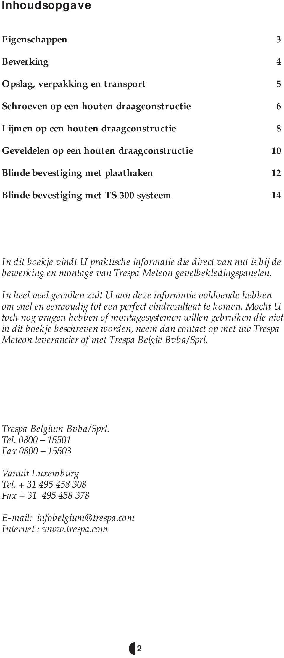 Trespa Meteon gevelbekledingspanelen. In heel veel gevallen zult U aan deze informatie voldoende hebben om snel en eenvoudig tot een perfect eindresultaat te komen.