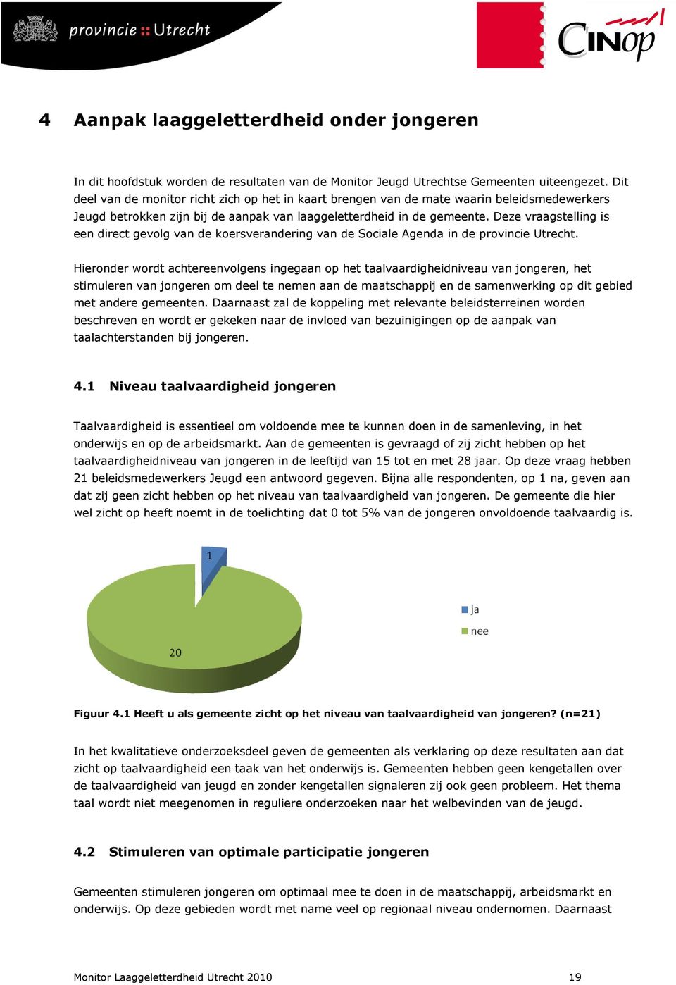 Deze vraagstelling is een direct gevolg van de koersverandering van de Sociale Agenda in de provincie Utrecht.