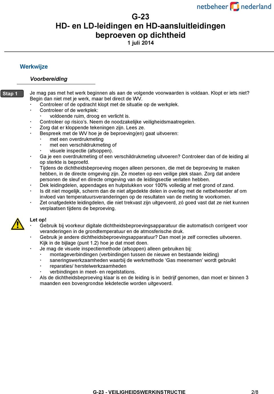 Zorg dat er kloppende tekeningen zijn. Lees ze. Bespreek met de WV hoe je de beproeving(en) gaat uitvoeren: met een overdrukmeting met een verschildrukmeting of visuele inspectie (afsoppen).