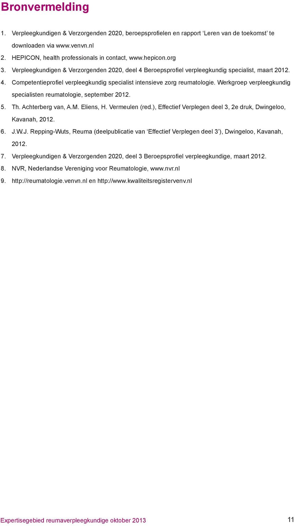 Werkgroep verpleegkundig specialisten reumatologie, september 2012. 5. Th. Achterberg van, A.M. Eliens, H. Vermeulen (red.), Effectief Verplegen deel 3, 2e druk, Dwingeloo, Kavanah, 2012. 6. J.