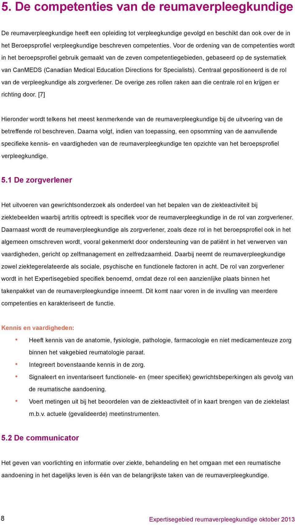 Voor de ordening van de competenties wordt in het beroepsprofiel gebruik gemaakt van de zeven competentiegebieden, gebaseerd op de systematiek van CanMEDS (Canadian Medical Education Directions for