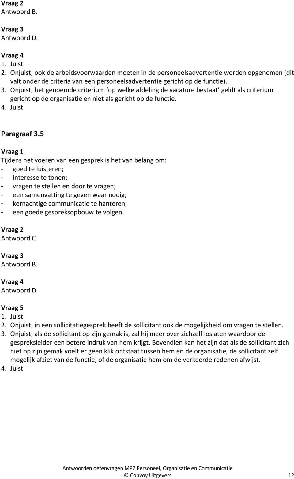 5 Tijdens het voeren van een gesprek is het van belang om: - goed te luisteren; - interesse te tonen; - vragen te stellen en door te vragen; - een samenvatting te geven waar nodig; - kernachtige