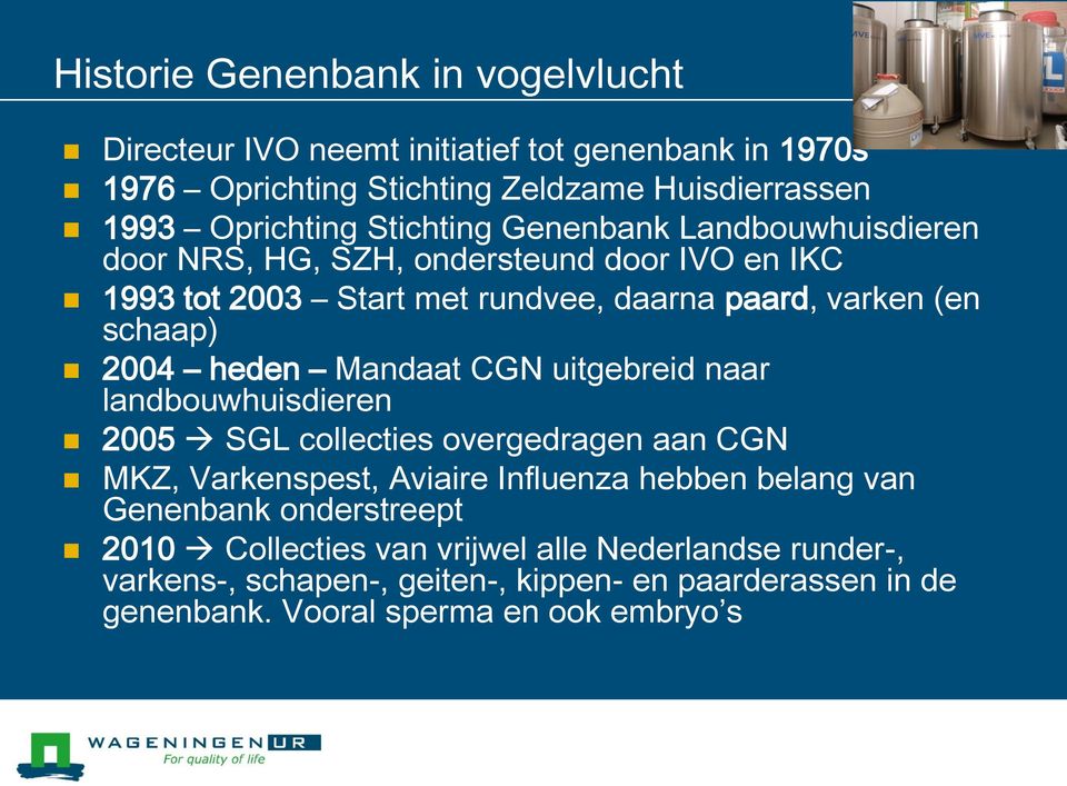 heden Mandaat CGN uitgebreid naar landbouwhuisdieren 2005 SGL collecties overgedragen aan CGN MKZ, Varkenspest, Aviaire Influenza hebben belang van Genenbank