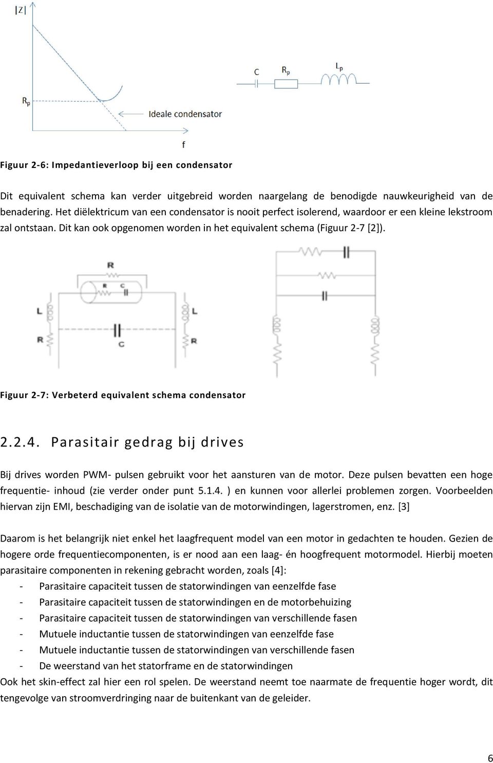 Figuur 2-7: Verbeterd equivalent schema condensator 2.2.4. Parasitair gedrag bij drives Bij drives worden PWM- pulsen gebruikt voor het aansturen van de motor.