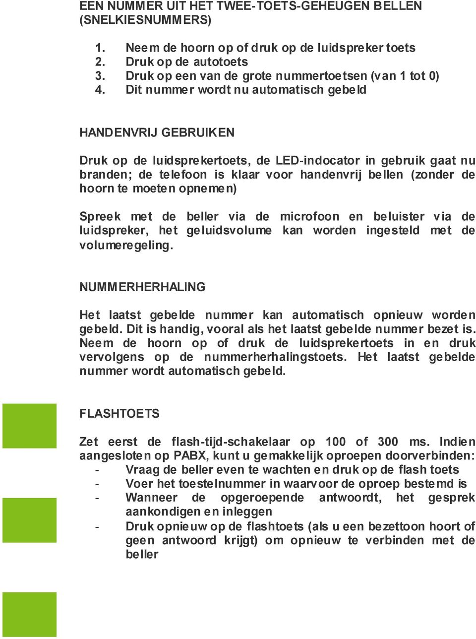 moeten opnemen) Spreek met de beller via de microfoon en beluister via de luidspreker, het geluidsvolume kan worden ingesteld met de volumeregeling.