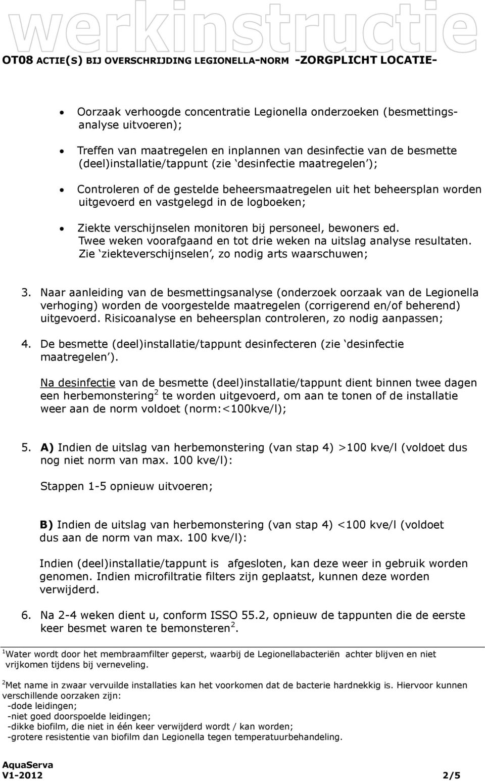 Twee weken voorafgaand en tot drie weken na uitslag analyse resultaten. Zie ziekteverschijnselen, zo nodig arts waarschuwen; 3.